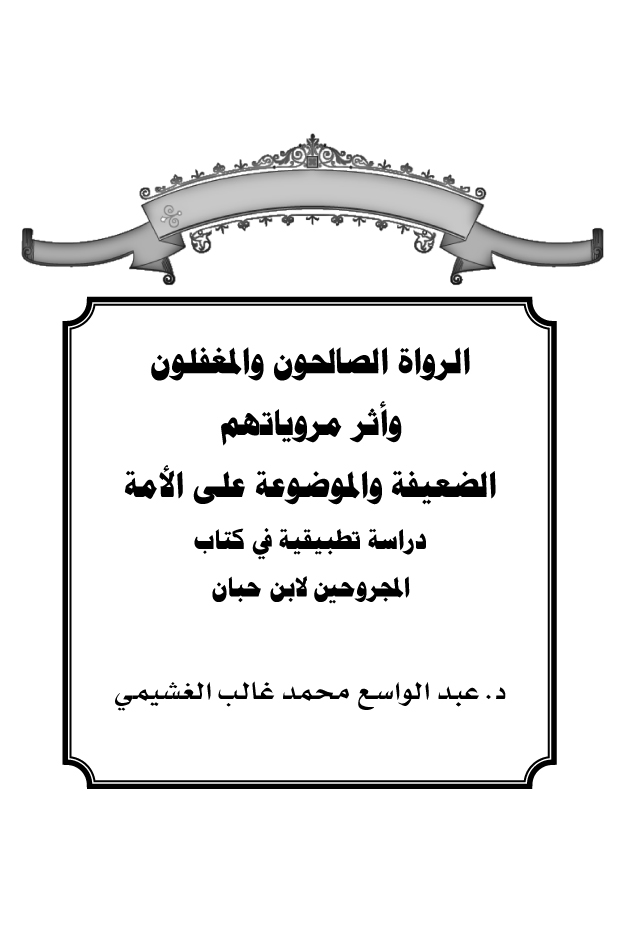 الرواة الصالحون والمغفلون وأثر مروياتهم الضعيفة والموضوعية على الأمة. دراسة تطبيقية في كتاب المجروحين لابن حبان